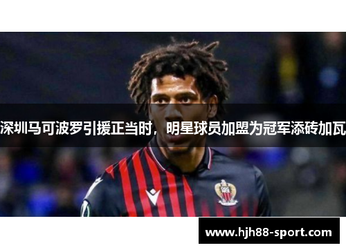 深圳马可波罗引援正当时，明星球员加盟为冠军添砖加瓦